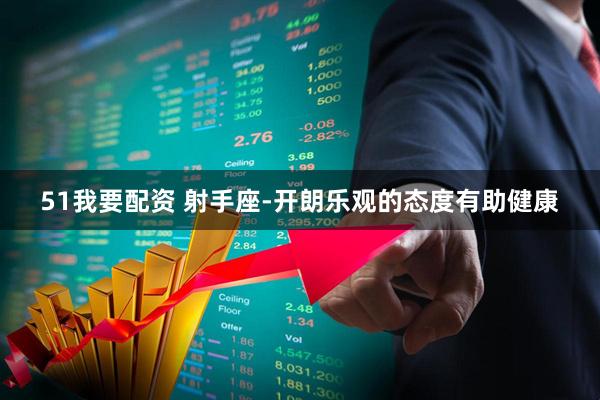 51我要配资 射手座-开朗乐观的态度有助健康